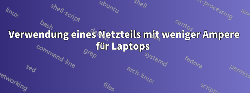 Verwendung eines Netzteils mit weniger Ampere für Laptops 