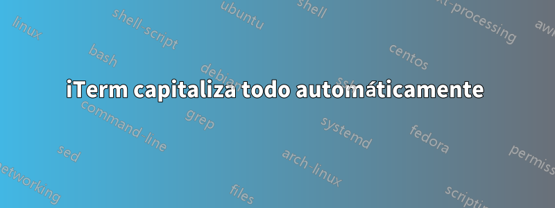 iTerm capitaliza todo automáticamente