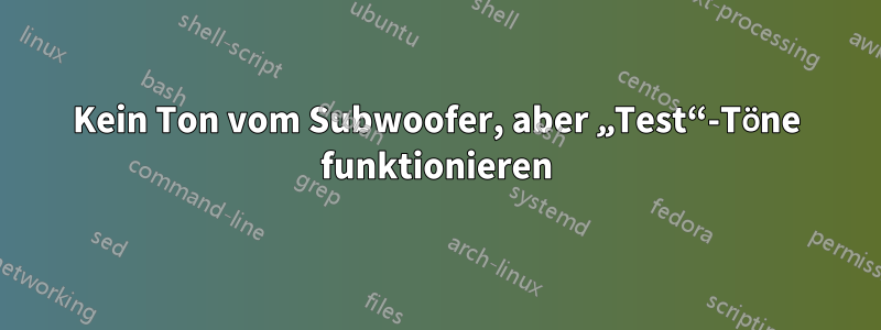 Kein Ton vom Subwoofer, aber „Test“-Töne funktionieren