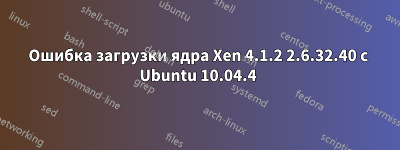 Ошибка загрузки ядра Xen 4.1.2 2.6.32.40 с Ubuntu 10.04.4