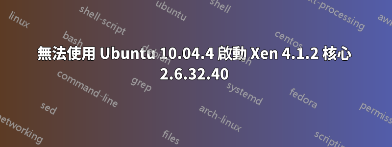 無法使用 Ubuntu 10.04.4 啟動 Xen 4.1.2 核心 2.6.32.40