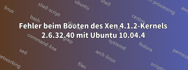 Fehler beim Booten des Xen 4.1.2-Kernels 2.6.32.40 mit Ubuntu 10.04.4