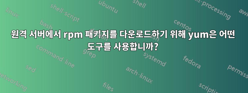 원격 서버에서 rpm 패키지를 다운로드하기 위해 yum은 어떤 도구를 사용합니까?