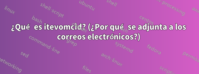 ¿Qué es itevomcid? (¿Por qué se adjunta a los correos electrónicos?)