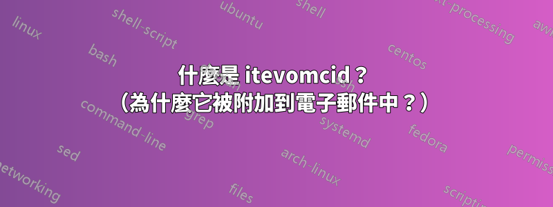 什麼是 itevomcid？ （為什麼它被附加到電子郵件中？）