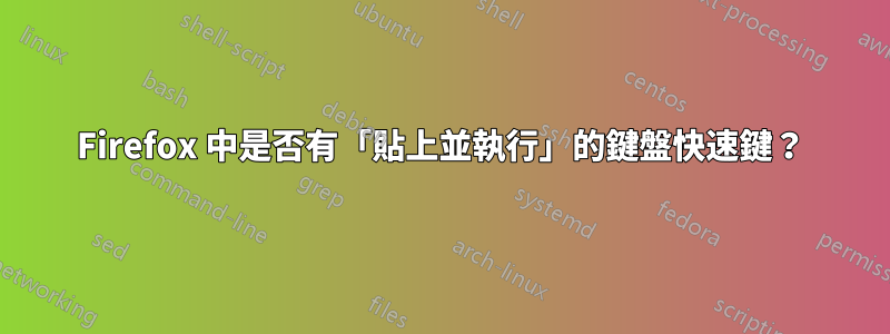 Firefox 中是否有「貼上並執行」的鍵盤快速鍵？