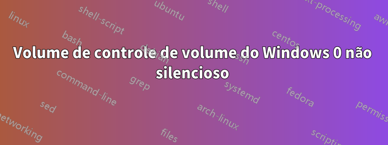 Volume de controle de volume do Windows 0 não silencioso