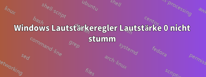 Windows Lautstärkeregler Lautstärke 0 nicht stumm