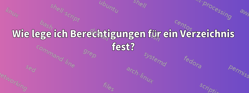 Wie lege ich Berechtigungen für ein Verzeichnis fest?