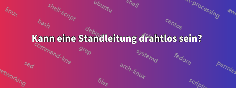 Kann eine Standleitung drahtlos sein?