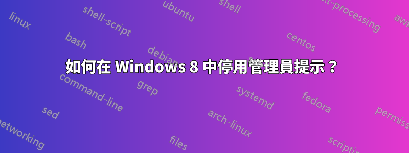 如何在 Windows 8 中停用管理員提示？