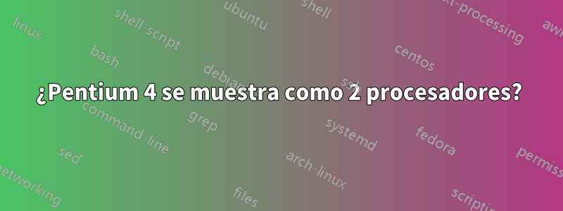 ¿Pentium 4 se muestra como 2 procesadores?