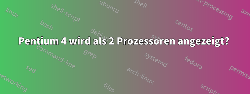 Pentium 4 wird als 2 Prozessoren angezeigt?