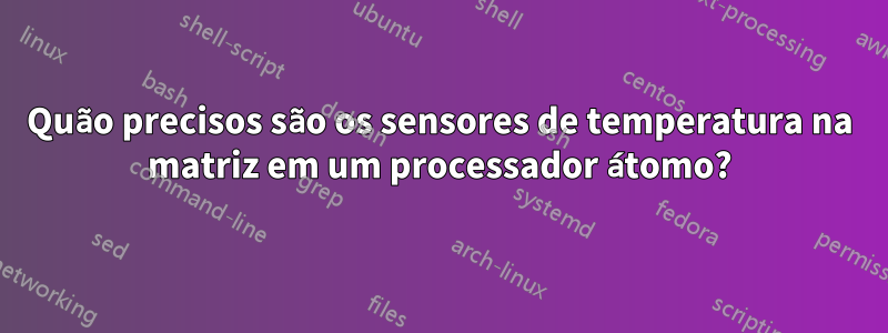 Quão precisos são os sensores de temperatura na matriz em um processador átomo?