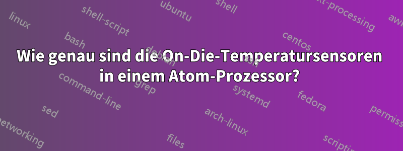 Wie genau sind die On-Die-Temperatursensoren in einem Atom-Prozessor?