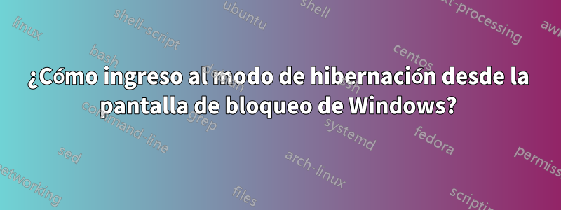 ¿Cómo ingreso al modo de hibernación desde la pantalla de bloqueo de Windows?