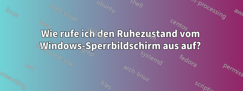 Wie rufe ich den Ruhezustand vom Windows-Sperrbildschirm aus auf?