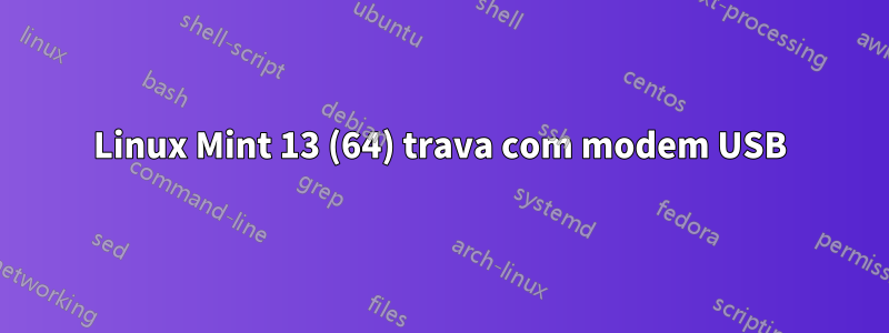 Linux Mint 13 (64) trava com modem USB