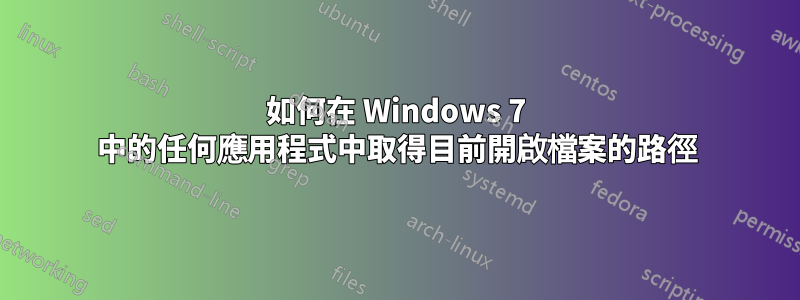 如何在 Windows 7 中的任何應用程式中取得目前開啟檔案的路徑