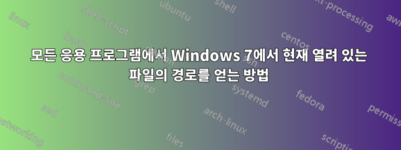 모든 응용 프로그램에서 Windows 7에서 현재 열려 있는 파일의 경로를 얻는 방법