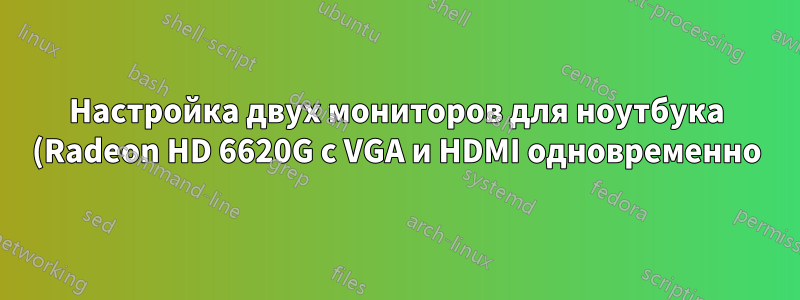 Настройка двух мониторов для ноутбука (Radeon HD 6620G с VGA и HDMI одновременно) не работает