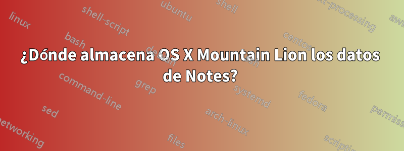 ¿Dónde almacena OS X Mountain Lion los datos de Notes?