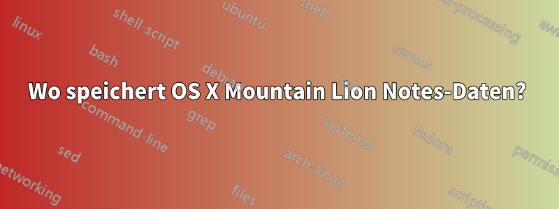 Wo speichert OS X Mountain Lion Notes-Daten?
