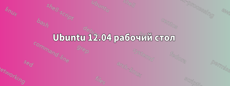 Ubuntu 12.04 рабочий стол
