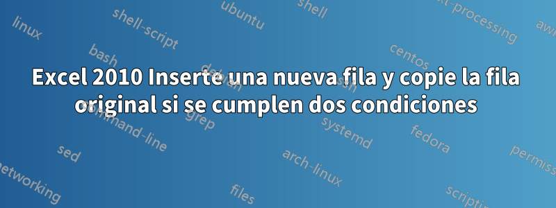 Excel 2010 Inserte una nueva fila y copie la fila original si se cumplen dos condiciones