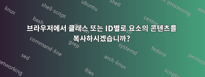 브라우저에서 클래스 또는 ID별로 요소의 콘텐츠를 복사하시겠습니까?