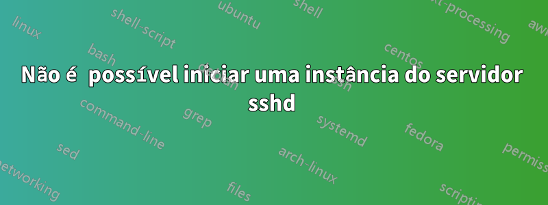 Não é possível iniciar uma instância do servidor sshd