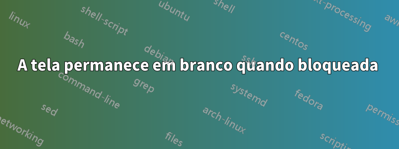A tela permanece em branco quando bloqueada