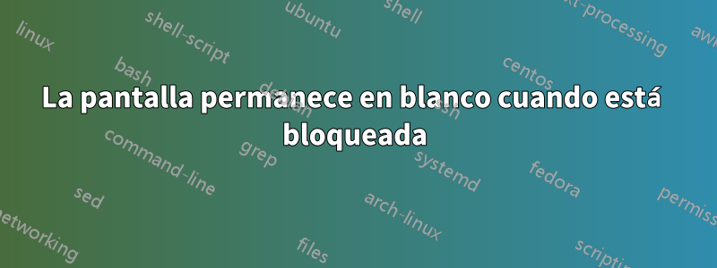La pantalla permanece en blanco cuando está bloqueada