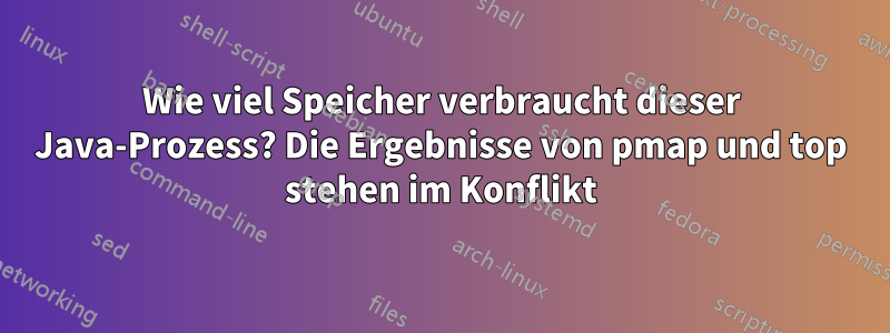 Wie viel Speicher verbraucht dieser Java-Prozess? Die Ergebnisse von pmap und top stehen im Konflikt