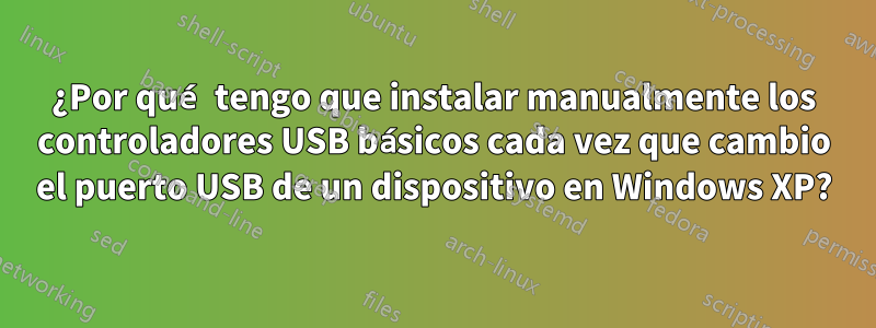 ¿Por qué tengo que instalar manualmente los controladores USB básicos cada vez que cambio el puerto USB de un dispositivo en Windows XP?