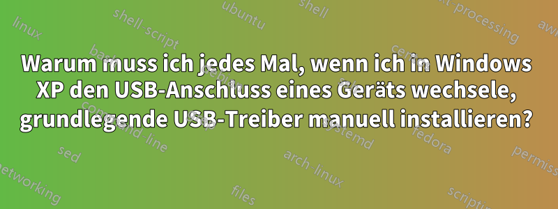 Warum muss ich jedes Mal, wenn ich in Windows XP den USB-Anschluss eines Geräts wechsele, grundlegende USB-Treiber manuell installieren?