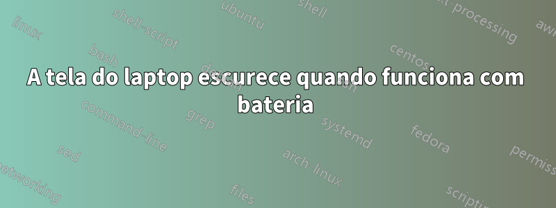 A tela do laptop escurece quando funciona com bateria