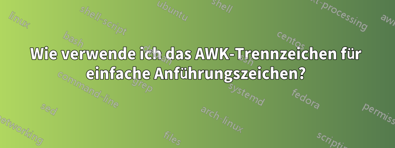 Wie verwende ich das AWK-Trennzeichen für einfache Anführungszeichen?