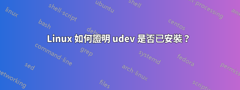 Linux 如何證明 udev 是否​​已安裝？