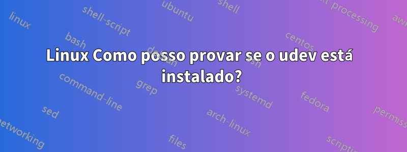 Linux Como posso provar se o udev está instalado?