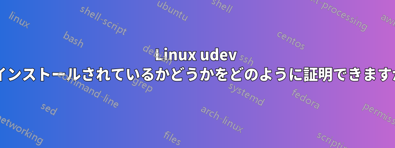 Linux udev がインストールされているかどうかをどのように証明できますか?