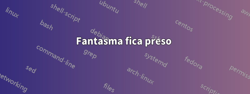 Fantasma fica preso