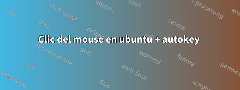 Clic del mouse en ubuntu + autokey