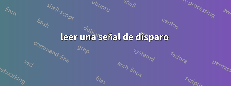 leer una señal de disparo