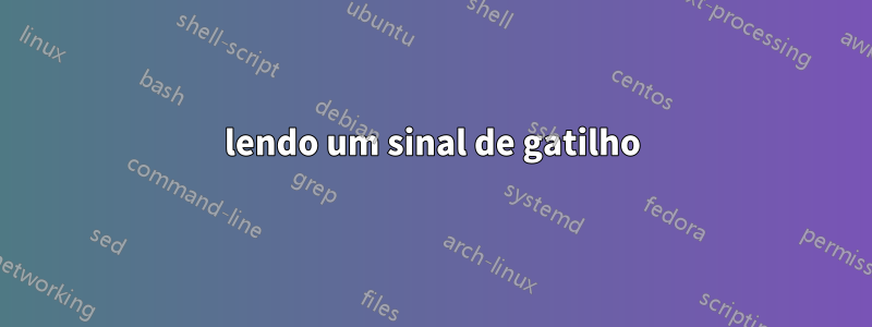 lendo um sinal de gatilho