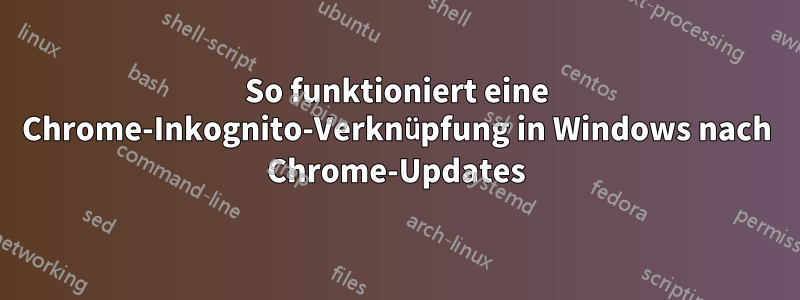 So funktioniert eine Chrome-Inkognito-Verknüpfung in Windows nach Chrome-Updates