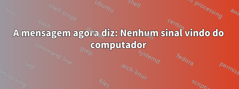 A mensagem agora diz: Nenhum sinal vindo do computador