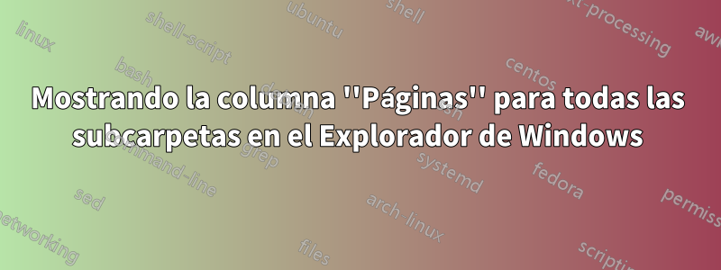 Mostrando la columna ''Páginas'' para todas las subcarpetas en el Explorador de Windows