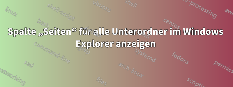 Spalte „Seiten“ für alle Unterordner im Windows Explorer anzeigen