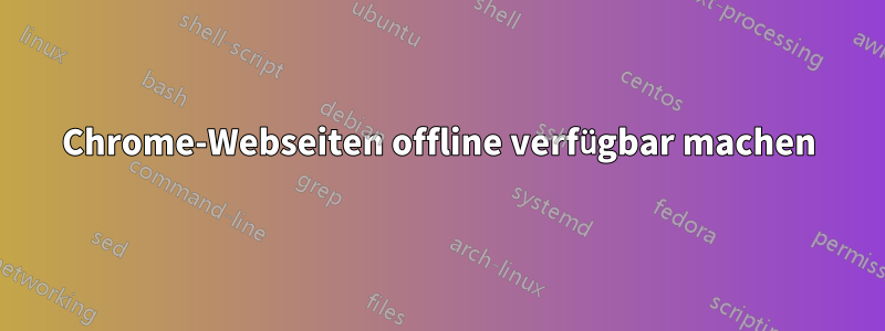 Chrome-Webseiten offline verfügbar machen